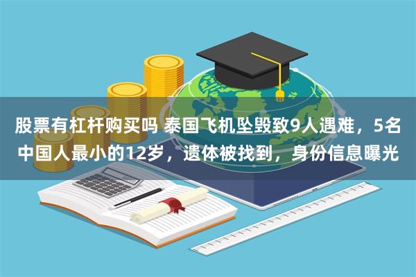 股票有杠杆购买吗 泰国飞机坠毁致9人遇难，5名中国人最小的12岁，遗体被找到，身份信息曝光