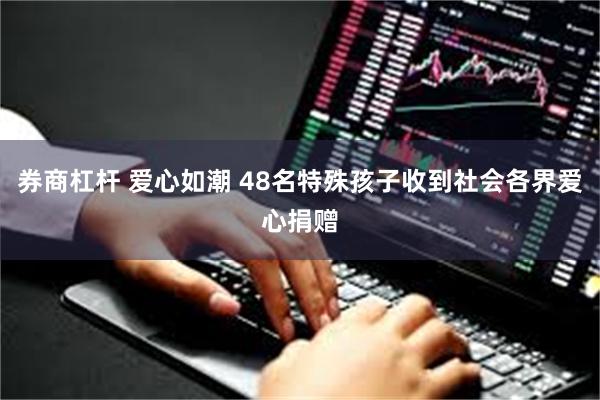 券商杠杆 爱心如潮 48名特殊孩子收到社会各界爱心捐赠