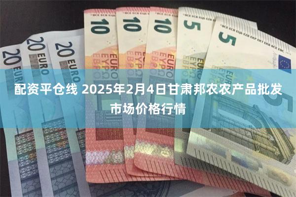 配资平仓线 2025年2月4日甘肃邦农农产品批发市场价格行情